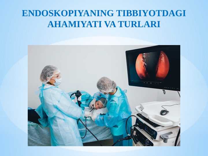 ENDOSKOPIYANING TIBBIYOTDAGI AHAMIYATI VA TURLARI