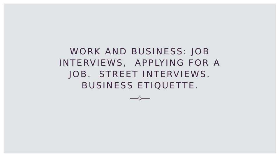 Work and business. Job and interwievs, applying for a job. Street interwievs. Business etiquette_2