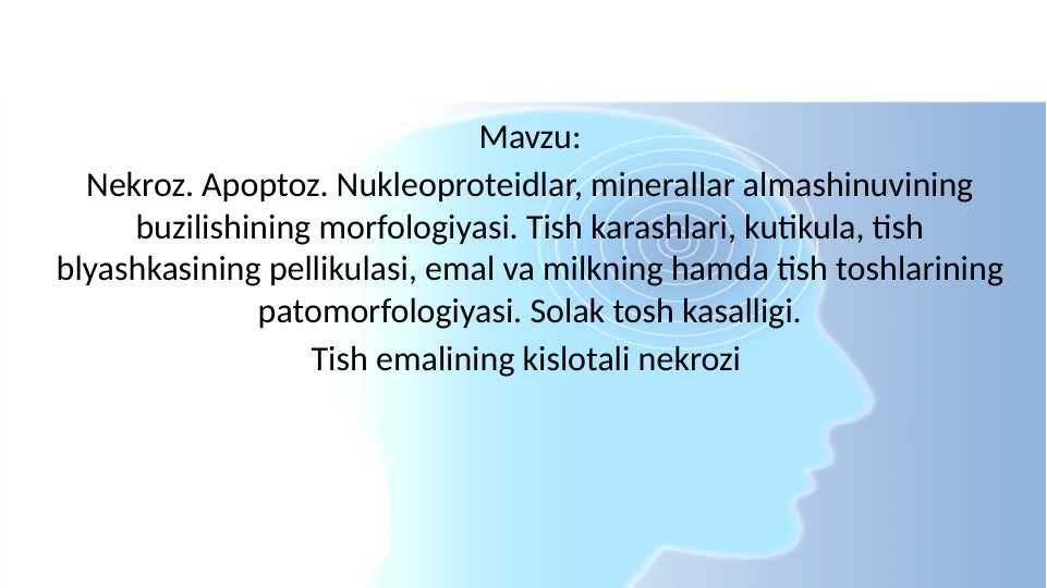 Nekroz. Apoptoz. Nukleoproteidlar, minerallar almashinuvining buzilishining morfologiyasi. Tish karashlari, kutikula, tish blyashkasining pellikulasi, emal va milkning hamda tish toshlarining patomorfologiyasi. Solak tosh kasalligi. Tish emalining kislotali nekrozi