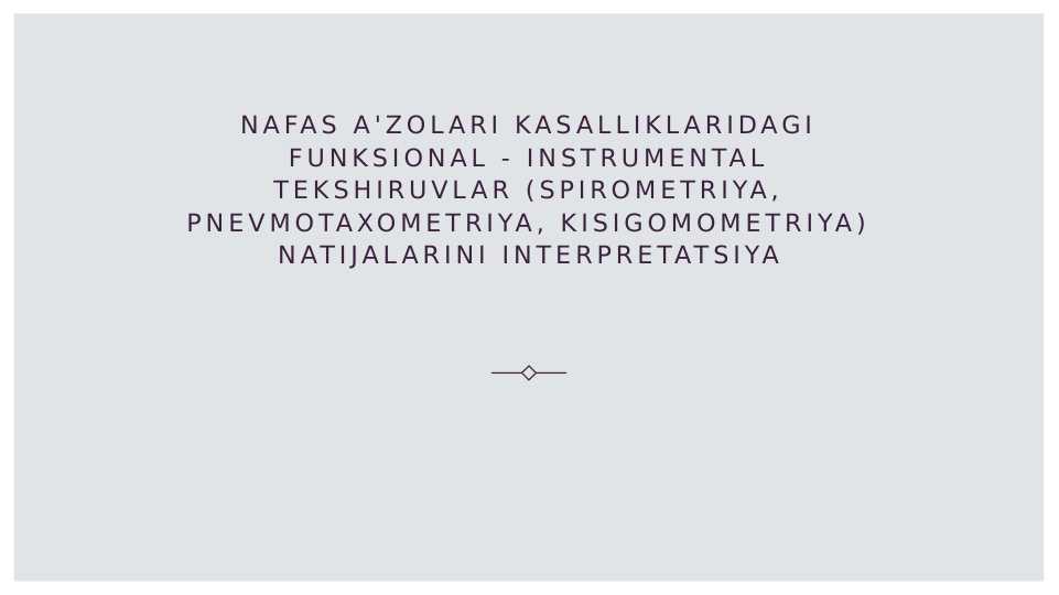 Nafas A'zolari kasalliklaridagi funksional - instrumental tekshiruvlar (Spirometriya, pnevmotaxometriya, kisigomometriya) natijalarini interpretatsiya
