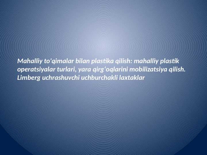 Mahalliy to'qimalar bilan plastika qilish: mahalliy plastik operatsiyalar turlari, yara qirgʻoqlarini mobilizatsiya qilish.
Limberg uchrashuvchi uchburchakli laxtaklar