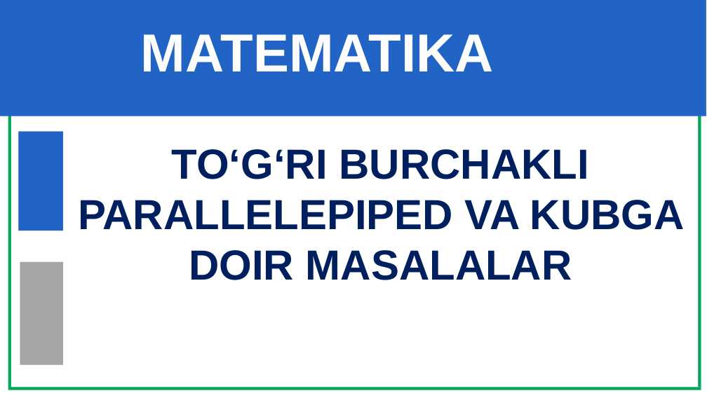 TO‘G‘RI BURCHAKLI PARALLELEPIPED VA KUBGA DOIR MASALALAR
