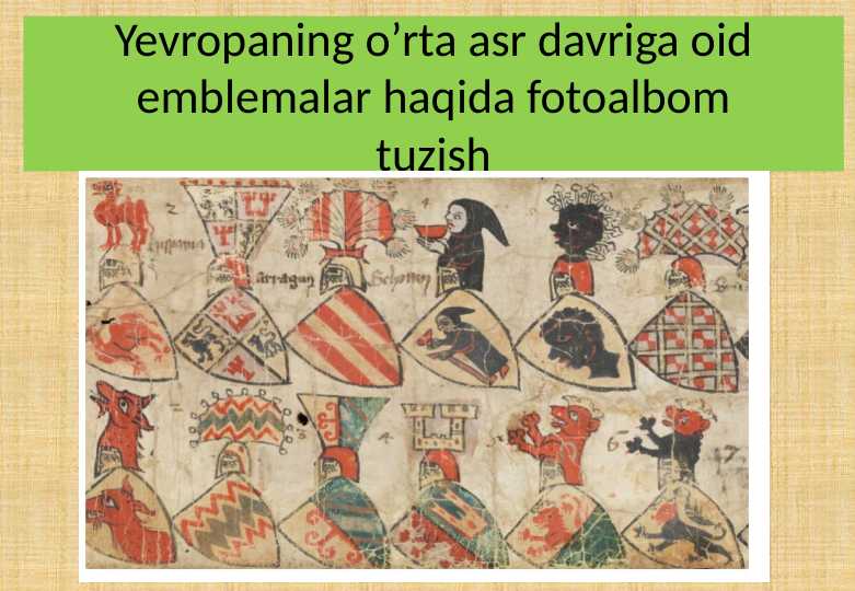 Yevropaning o’rta asr davriga oid emblemalar haqida fotoalbom tuzish