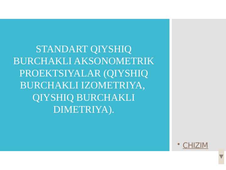 Standart qiyshiq burchakli aksonometrik proektsiyalar (qiyshiq burchakli izometriya,  qiyshiq burchakli dimetriya).