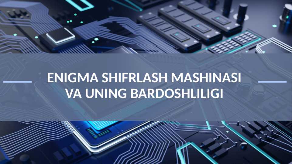 ENIGMA SHIFRLASH MASHINASI VA UNING BARDOSHLILIGI