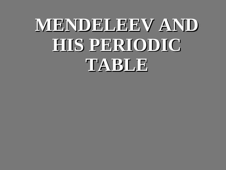 Mendeleev and his Periodic Table
