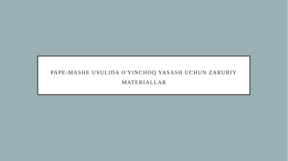 Pape-mashe usulida o'yinchoq yasash uchun zaruriy materiallar