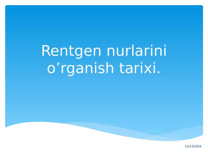 Rentgen nurlarini o’rganish tarixi.