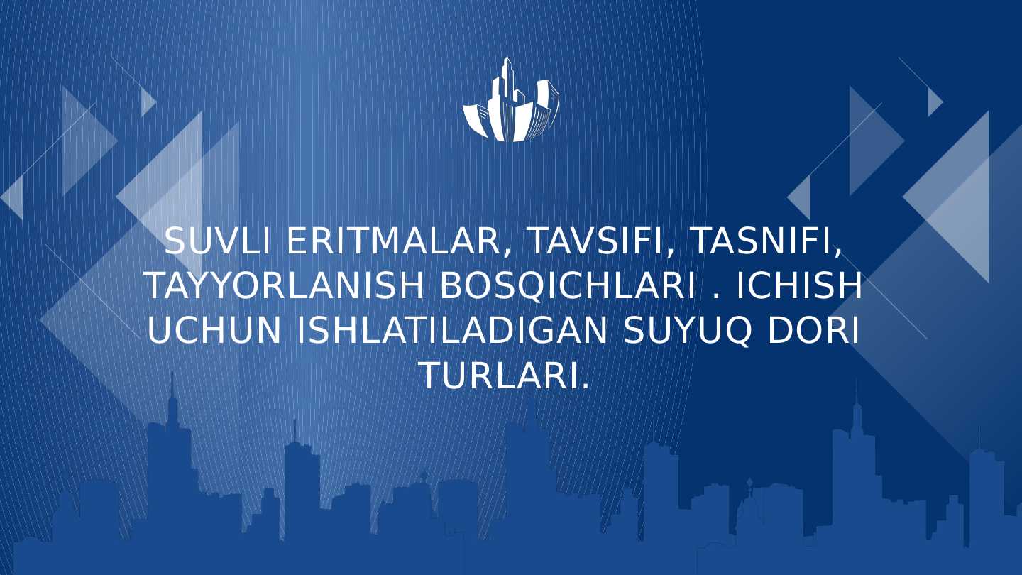 Suvli eritmalar, tavsifi, tasnifi, tayyorlanish bosqichlari . Ichish uchun ishlatiladigan suyuq dori turlari.