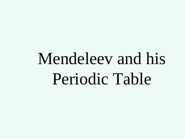 Mendeleev and his Periodic Table