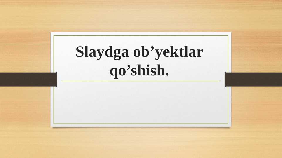 Slaydga ob’yektlar qo’shish.