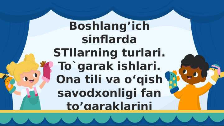 Boshlang’ich sinflarda STIlarning turlari. To`garak ishlari. Ona tili va o‘qish savodxonligi fan to’garaklarini tashkil etish
