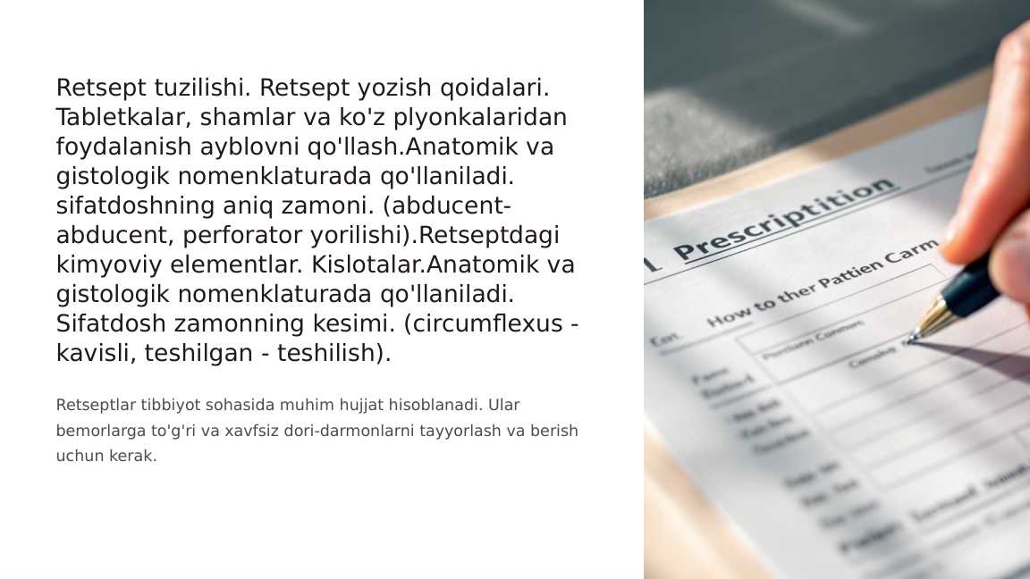 Retsept tuzilishi. Retsept yozish qoidalari. Tabletkalar, shamlar va ko'z plyonkalaridan foydalanish ayblovni qo'llash.Anatomik va gistologik nomenklaturada qo'llaniladi. sifatdoshning aniq zamoni. (abducent-abducent, perforator yorilishi).Retseptdagi kimyoviy elementlar. Kislotalar.Anatomik va gistologik nomenklaturada qo'llaniladi. Sifatdosh zamonning kesimi. (circumflexus - kavisli, teshilgan - teshilish).