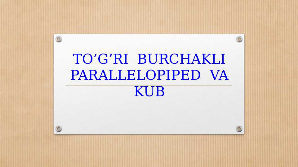 TO’G’RI BURCHAKLI PARALLELOPIPED VA KUB