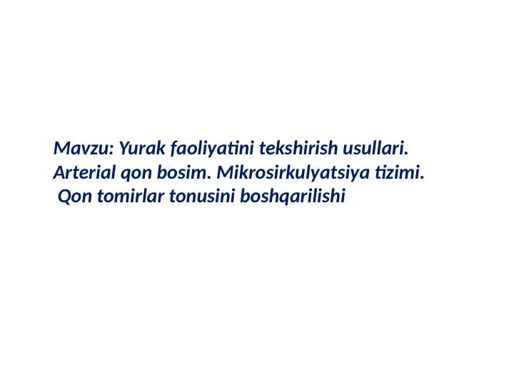 Yurak faoliyatini tekshirish usullari.Arterial qon bosim. Mikrosirkulyatsiya tizimi. Qon tomirlar tonusini boshqarilishi