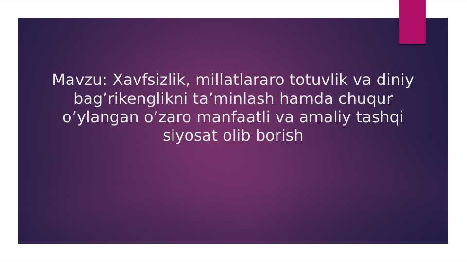 Xavfsizlik, millatlararo totuvlik va diniy bag’rikenglikni ta’minlash hamda chuqur o’ylangan o’zaro manfaatli va amaliy tashqi siyosat olib borish