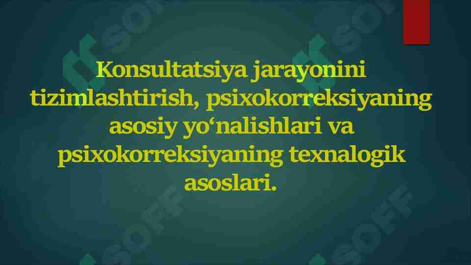 Konsultatsiya jarayonini tizimlashtirish, psixokorreksiyaning asosiy yo‘nalishlari va psixokorreksiyaning texnalogik asoslari