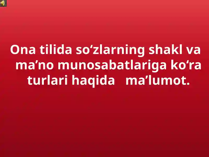 Ona tilida so‘zlarning shakl va ma’no munosabatlariga ko‘ra turlari haqida   ma’lumot.
