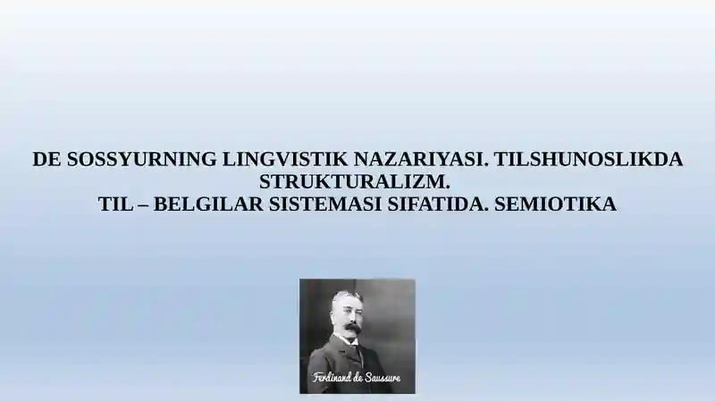 DE SOSSYURNING LINGVISTIK NAZARIYASI. TILSHUNOSLIKDA STRUKTURALIZM. TIL – BELGILAR SISTEMASI SIFATIDA. SEMIOTIKA