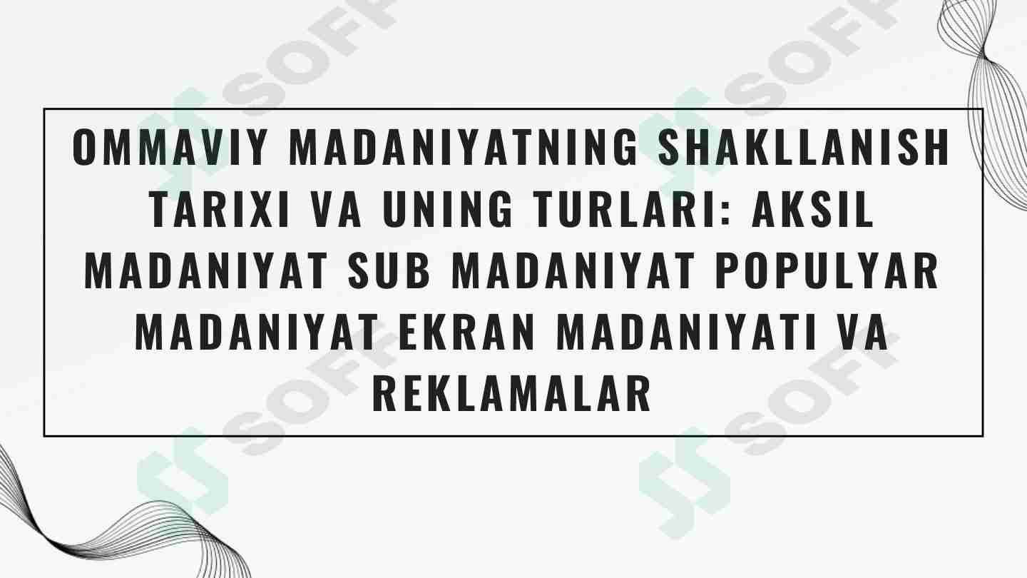 Ommaviy madaniyatning shakllanish tarixi va uning turlari aksil