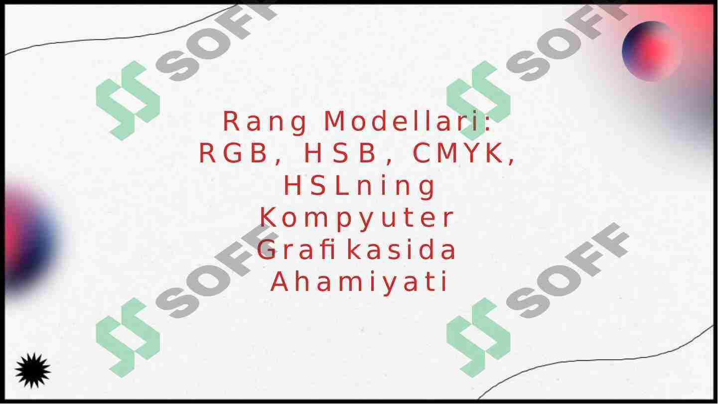 Rang Modellari: RGB, HSB, CMYK, HSLning Kompyuter Grafikasida Ahamiyati