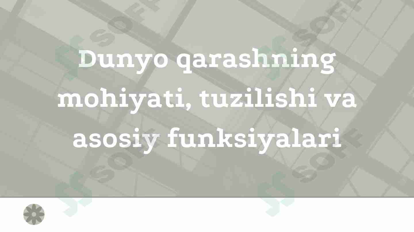 Dunyo qarashning mohiyati, tuzilishi va asosiy funksiyalari