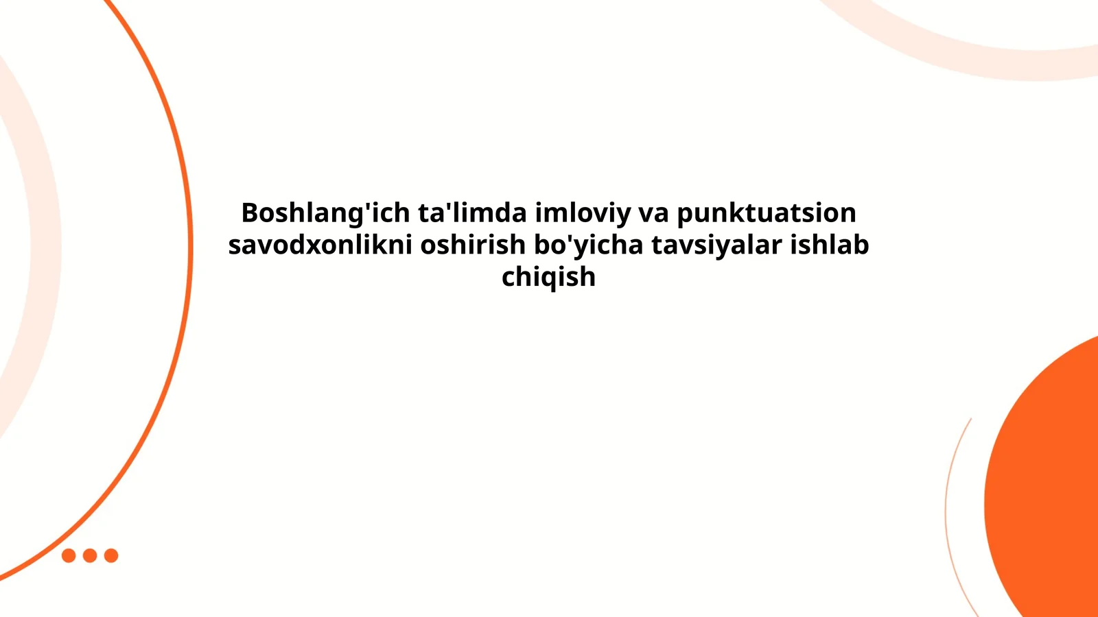 Boshlang'ich ta'limda imloviy va punktuatsion savodxonlikni oshirish bo'yicha tavsiyalar ishlab chiqish