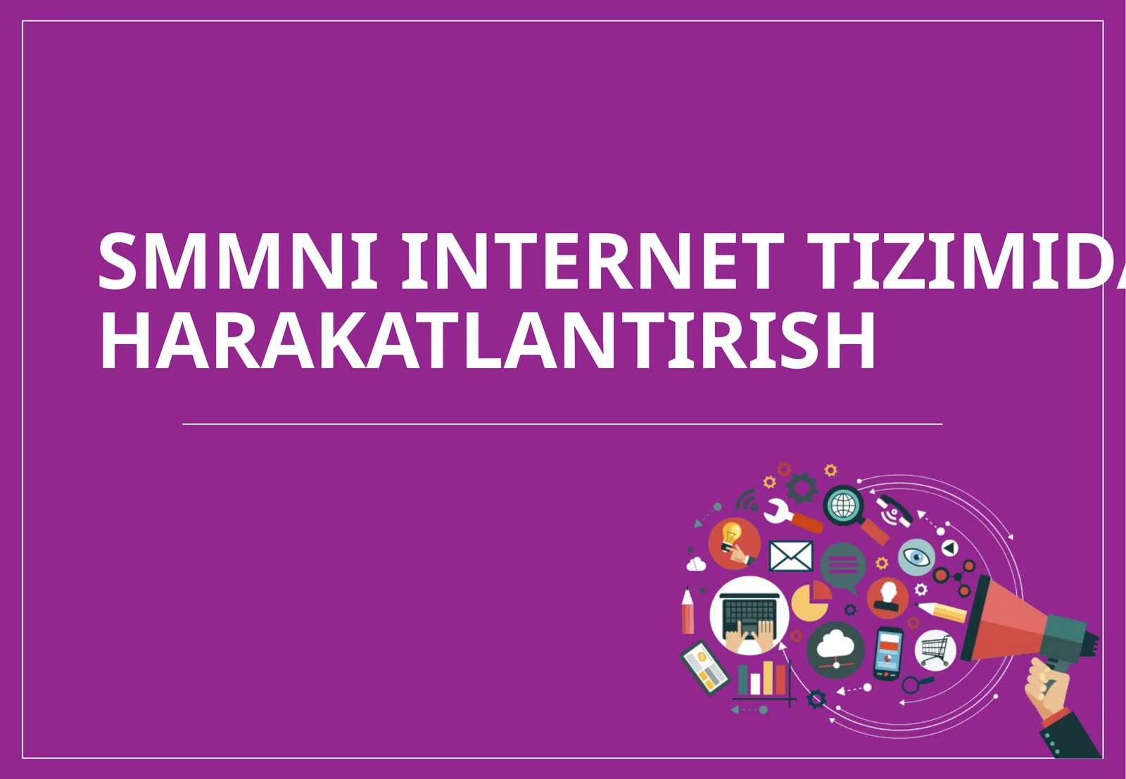 SMMni INTERNET TIZIMIDA HARAKATLANTIRISH
