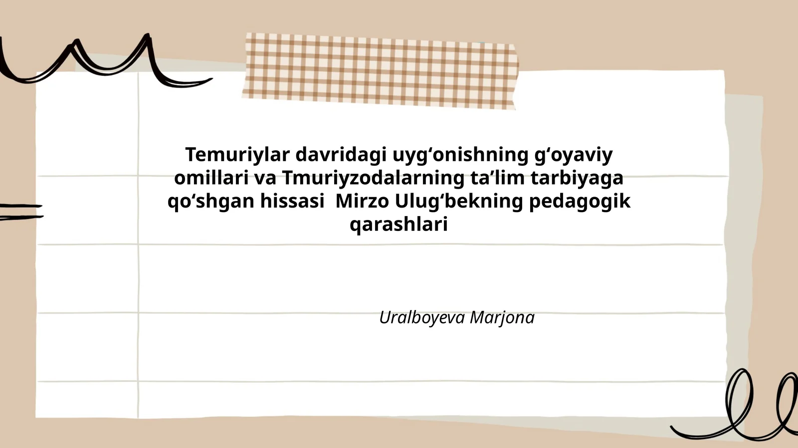 Temuriylar davridagi uygʻonishning gʻoyaviy omillari va Tmuriyzodalarning taʼlim tarbiyaga qoʻshgan hissasi Mirzo Ulugʻbekning pedagogik qarashlari