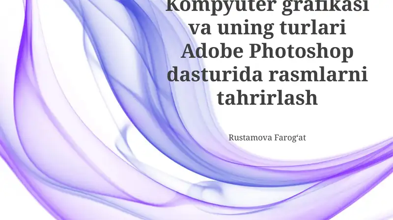 Kompyuter grafikasi va uning turlari Adobe Photoshop dasturida rasmlarni tahrirlash