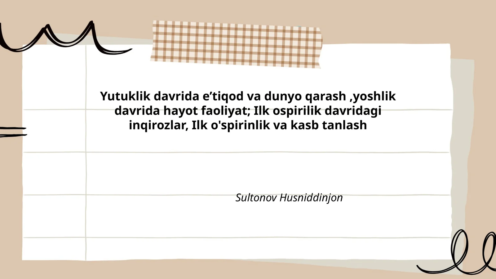 Yutuklik davrida e’tiqod va dunyo qarash,yoshlik davrida hayot faoliyat; Ilk ospirilik davridagi inqirozlar, Ilk o'spirinlik va kasb tanlash
