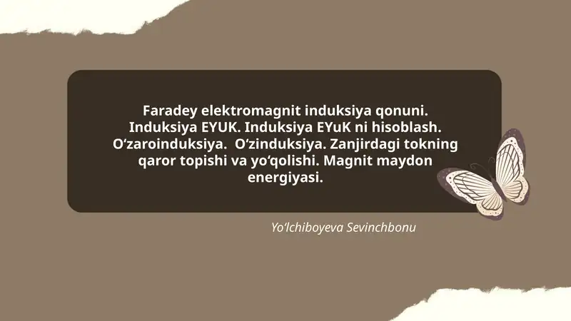 Faradey elektromagnit induksiya qonuni. Induksiya EYUK. Induksiya EYuK ni hisoblash. O‘zaroinduksiya. O‘zinduksiya. Zanjirdagi tokning qaror topishi va yo‘qolishi. Magnit maydon energiyasi.