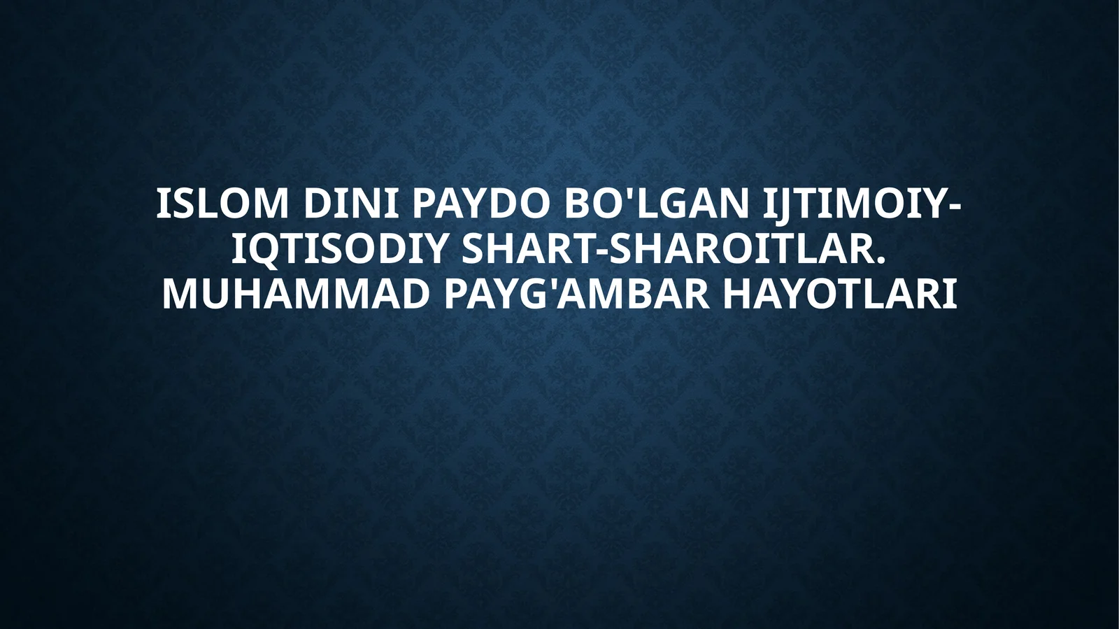 Islom dinining paydobo'lgan ijtimoiy-iqtisodiy shart-sharoitlar. Muhammad payg'ambar hayotlari