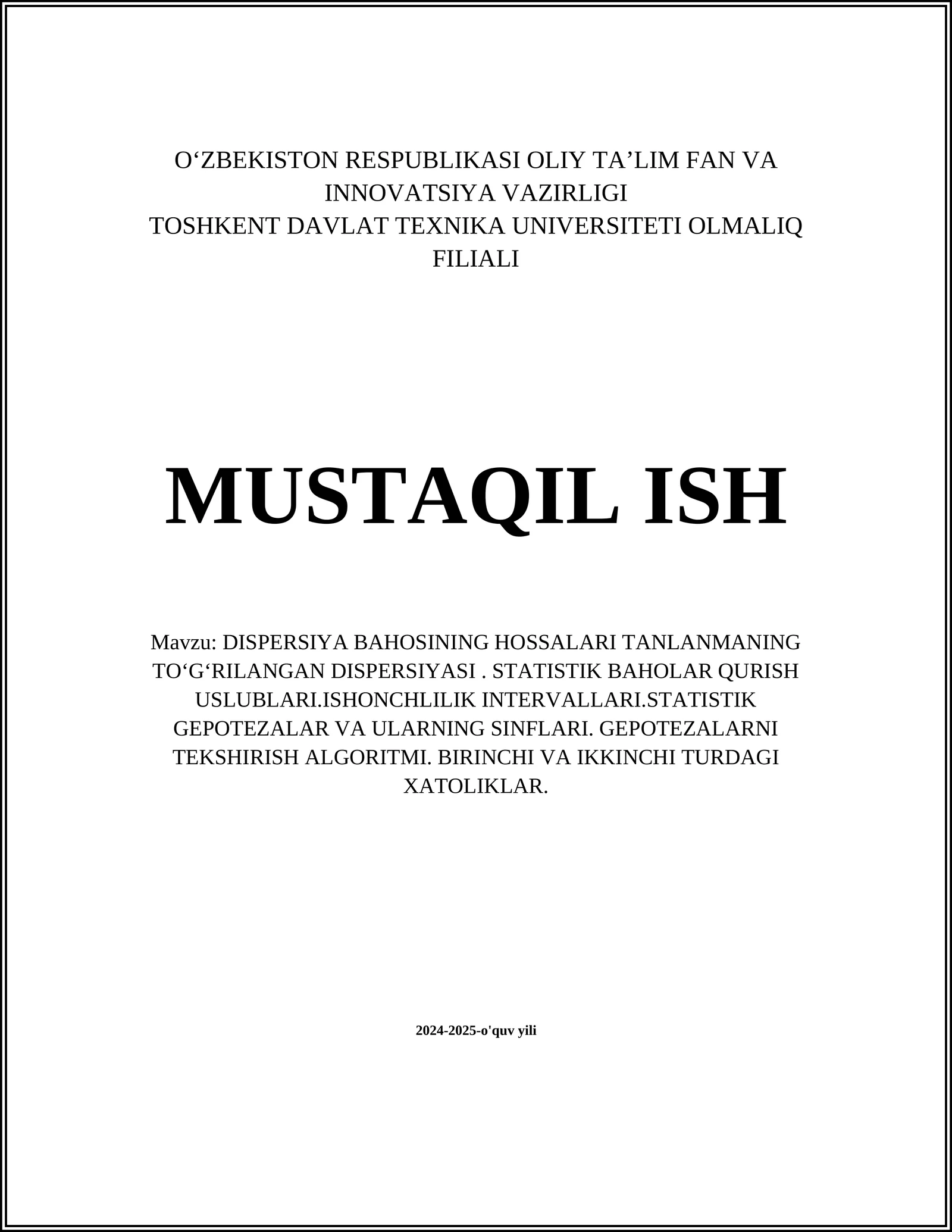 DISPERSIYA BAHOSINING HOSSALARI TANLANMANING TOʻGʻRILANGAN DISPERSIYASI. STATISTIK BAHOLAR QURISH USLUBLARI.ISHONCHLILIK INTERVALLARI.STATISTIK GEPOTEZALAR VA ULARNING SINFLARI. GEPOTEZALARNI TEKSHIRISH ALGORITMI. BIRINCHI VA IKKINCHI TURDAGI XATOLIKLAR