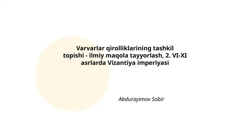 Varvarlar qirolliklarining tashkiltopishi - ilmiy maqola tayyorlash, 2. VI-XI asrlarda Vizantiya imperiyasi Abdurayimov Sobir