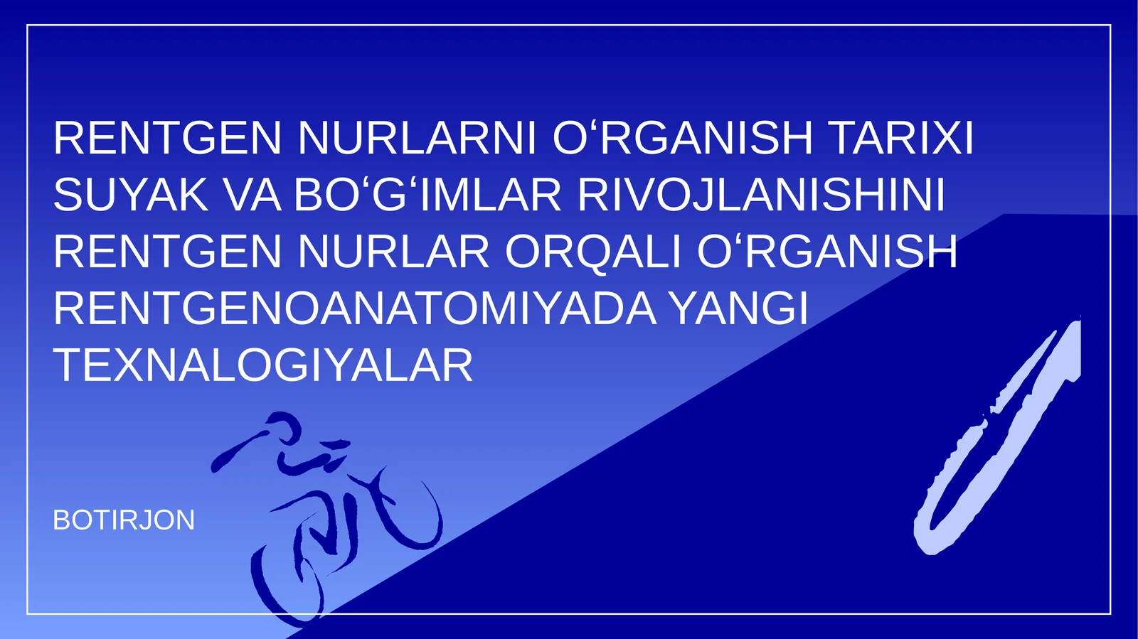 RENTGEN NURLARNI OʻRGANISH TARIXI SUYAK VA BOʻGʻIMLAR RIVOJLANISHINI RENTGEN NURLAR ORQALI OʻRGANISH RENTGENOANATOMIYADA YANGI TEXNALOGIYALAR