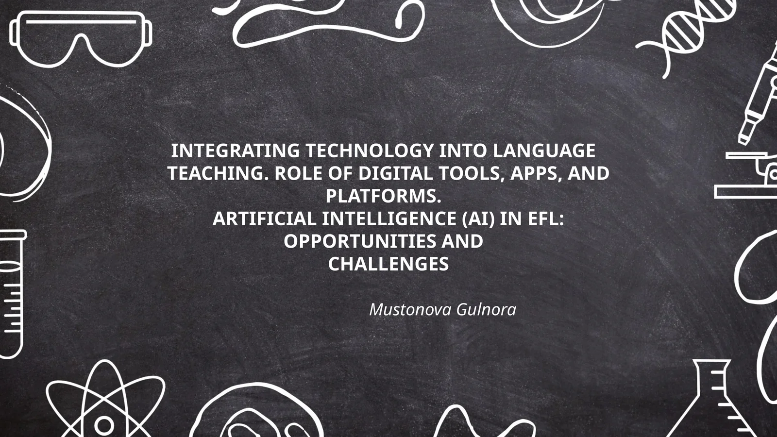 INTEGRATING TECHNOLOGY INTO LANGUAGE TEACHING. ROLE OF DIGITAL TOOLS, APPS, AND PLATFORMS. ARTIFICIAL INTELLIGENCE (AI) IN EFL: OPPORTUNITIES AND CHALLENGES by Mustonova Gulnora
