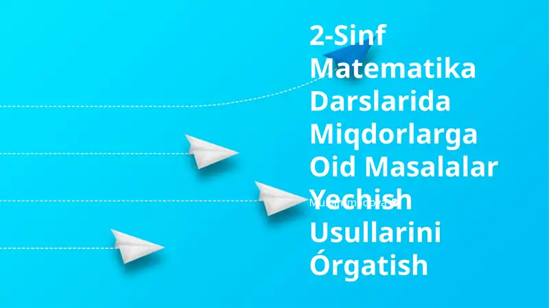 2-Sinf Matematika Darslarida Miqdorlarga Oid Masalalar Yechish Usullarini Órgatish