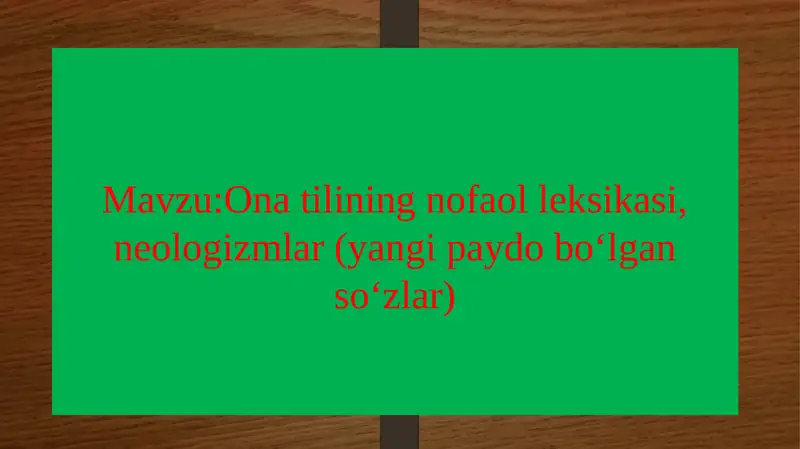 Ona tilining nofa olleksikasi, neologizmlar (yangi paydobo‘lgan so‘zlar)