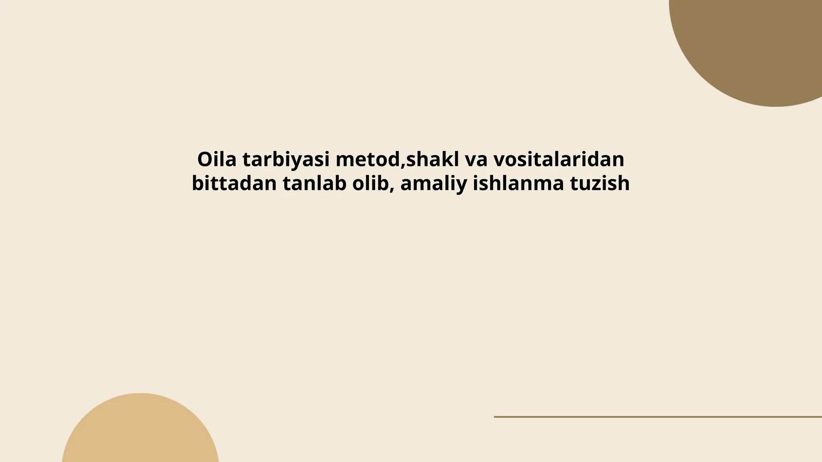 Oila tarbiyasi metod,shakl va vositalaridan bittadan tanlab olib, amaliy ishlanma tuzish