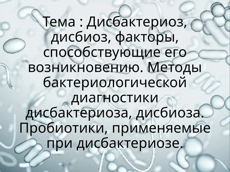 Дисбактериоз, дисбиоз, факторы, способствующие его возникновению. Методы бактериологической диагностики дисбактериоза, дисбиоза. Пробиотики, применяемые при дисбактериозе.