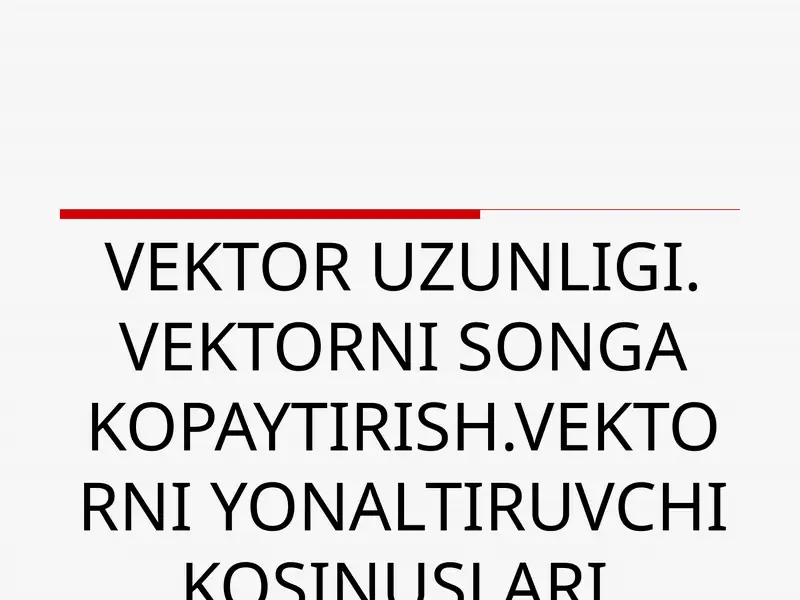 VEKTOR UZUNLIGI. VEKTORNI SONGA KOPAYTIRISH.VEKTORNI YONALTIRUVCHI KOSINUSLARI.