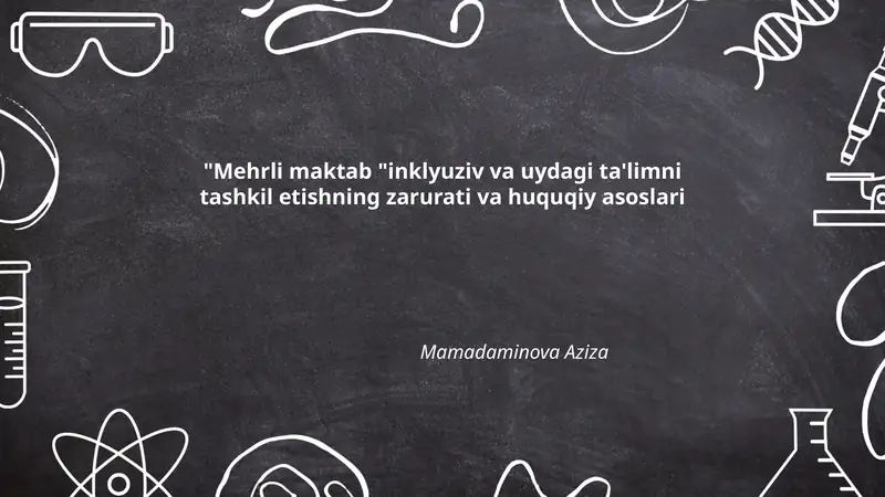 Mehrli maktab "inklyuziv va uydagi ta'limni tashkil etishning zarurati va huquqiy asoslari