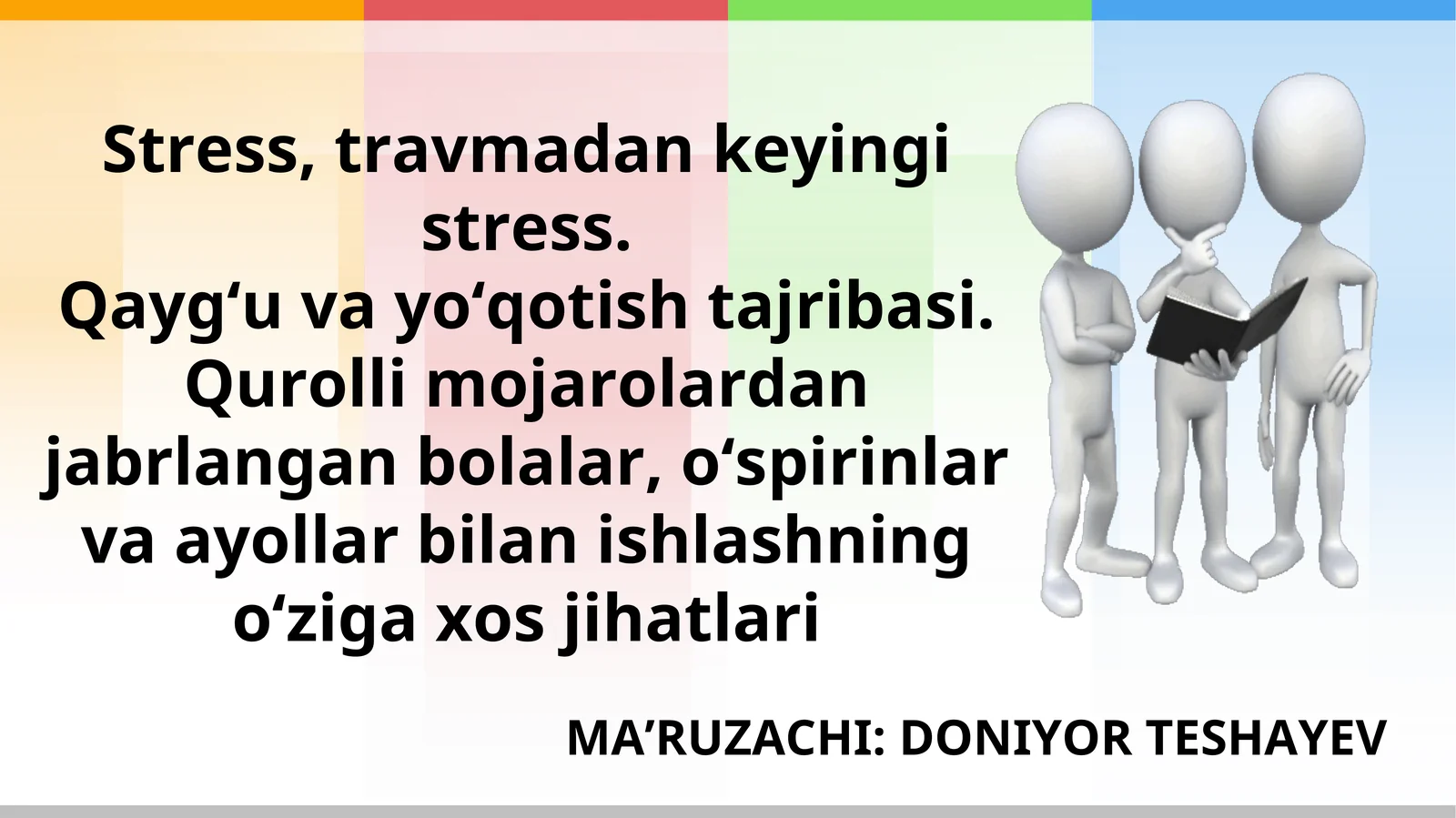 Stress, travmadan keyingi stress. Qayg‘u va yo‘qotish tajribasi. Qurolli mojarolardan jabrlangan bolalar, o‘spirinlar va ayollar bilan ishlashning o‘ziga xos jihatlari