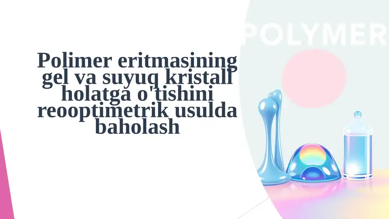 Polimerer itmasining gel va suyuq kristall holatga o'tishini reooptimetrik usulda baholash