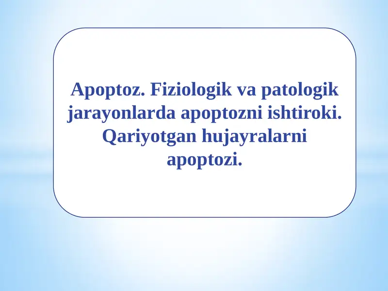 Apoptoz.Fiziologikvapatologikjarayonlardaapoptozniishtiroki.Qariyotganhujayralarniapoptozi