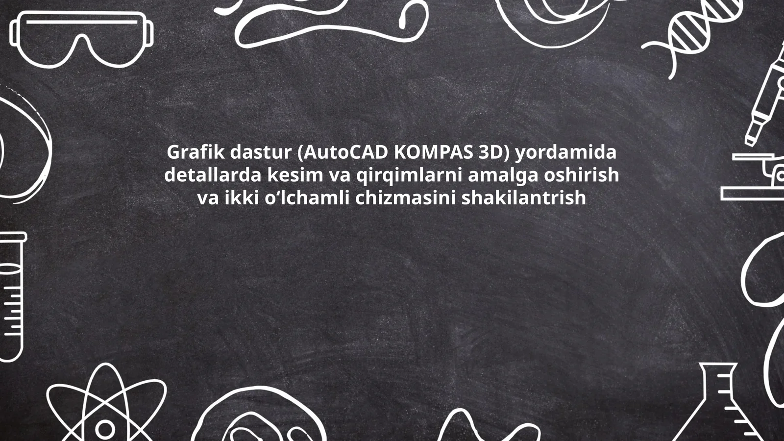 Grafik dastur (AutoCAD KOMPAS 3D) yordamida detallarda kesim va qirqimlarni amalga oshirish va ikki oʻlchamli chizmasini shakilantrish
