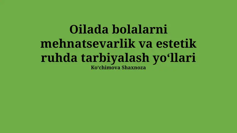 Oilada bolalarni mehnatsevarlik va estetik ruhda tarbiyalash yoʻllari