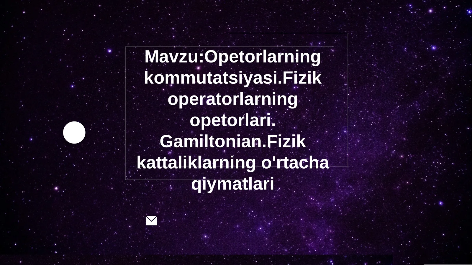 Opetorlarning kommutatsiyasi.Fizik operatorlarning opetorlari. Gamiltonian.Fizik kattaliklarning o'r