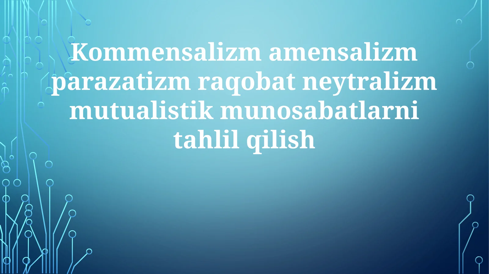 Simbiozning ikki turi: kommensalizm va amensalizm. O'zaro manfaatlilik va neytralizm. Parazitizm va Raqobat